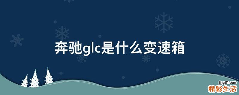 奔驰glc是什么变速箱