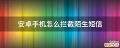 安卓手机怎么拦截陌生短信