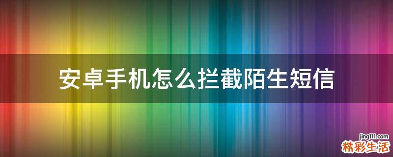 安卓手机怎么拦截陌生短信