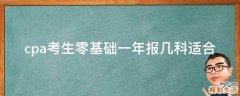 cpa考生零基礎(chǔ)一年報(bào)幾科適合