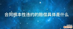 合同根本性违约的赔偿具体是什么