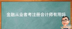 金融从业者考注册会计师有用吗