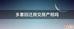 多套回迁房交房产税吗