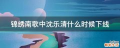 锦绣南歌中沈乐清什么时候下线