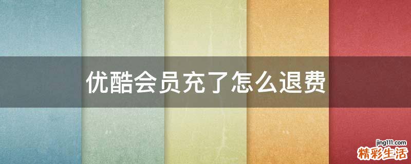 优酷会员充了怎么退费