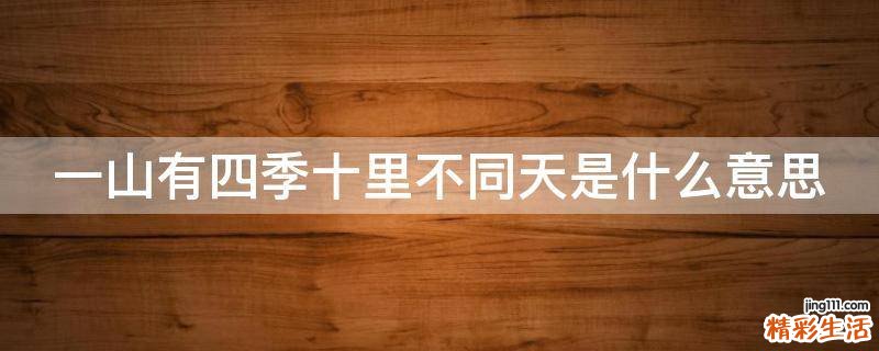 一山有四季十里不同天是什么意思