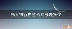 光大银行白金卡专线是多少