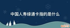 中国人寿绿通卡指的是什么