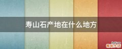 寿山石产地在什么地方