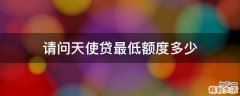 请问天使贷最低额度多少