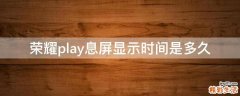 荣耀play息屏显示时间是多久