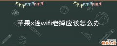 苹果x连wifi老掉应该怎么办