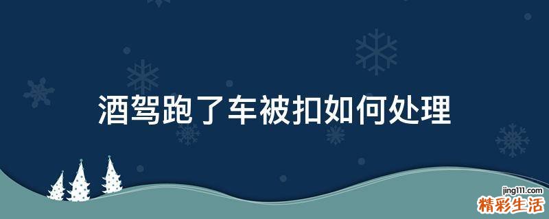 酒驾跑了车被扣如何处理