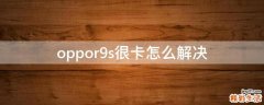 oppor9s很卡怎么解决