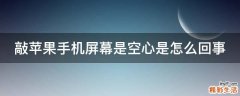 敲苹果手机屏幕是空心是怎么回事