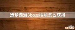 造梦西游3boss技能怎么获得