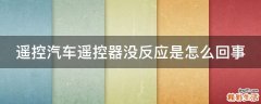 遥控汽车遥控器没反应是怎么回事