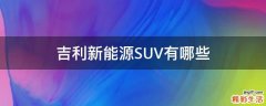 吉利新能源SUV有哪些
