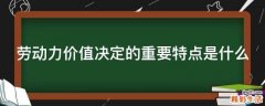 劳动力价值决定的重要特点是什么