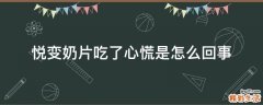 悦变奶片吃了心慌是怎么回事