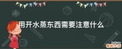 用开水蒸东西需要注意什么