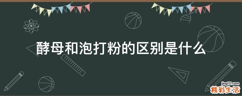 酵母和泡打粉的区别是什么