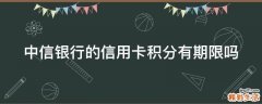 中信银行的信用卡积分有期限吗