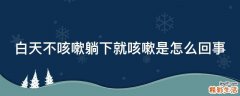 白天不咳嗽躺下就咳嗽是怎么回事