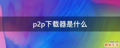 p2p下载器是什么