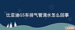 比亚迪G5车排气管滴水怎么回事