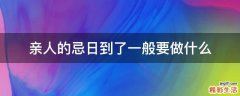 亲人的忌日到了一般要做什么