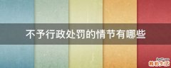 不予行政处罚的情节有哪些