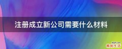 注册成立新公司需要什么材料