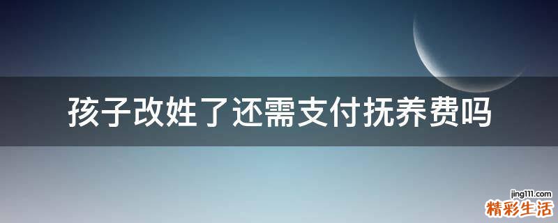 孩子改姓了还需支付抚养费吗
