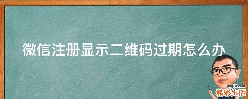 微信注册显示二维码过期怎么办