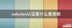 oekotex认证是什么意思呢