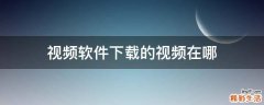 视频软件下载的视频在哪