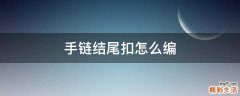 手链结尾扣怎么编