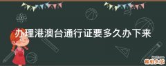 办理港澳台通行证要多久办下来