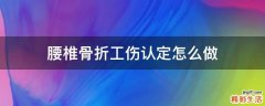 腰椎骨折工伤认定怎么做