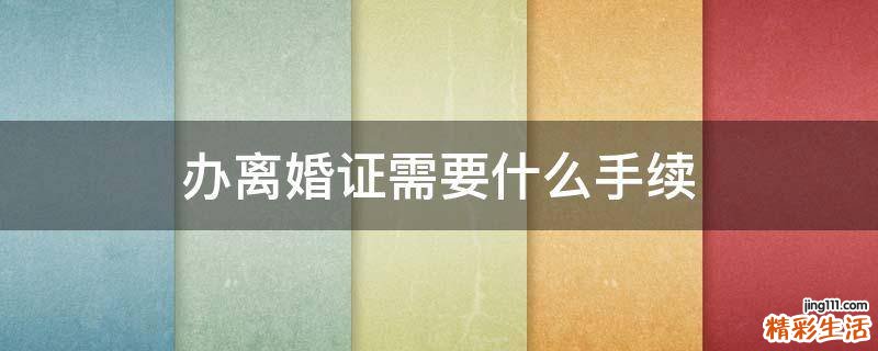 办离婚证需要什么手续