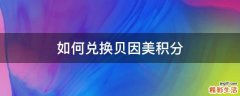 如何兑换贝因美积分