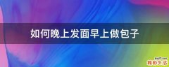 如何晚上发面早上做包子