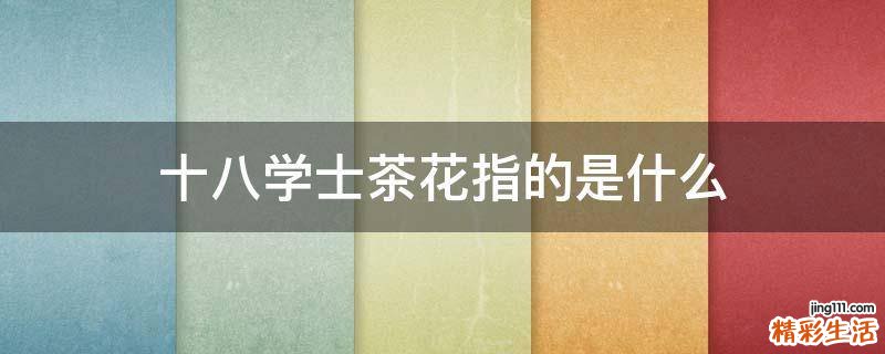 十八学士茶花指的是什么