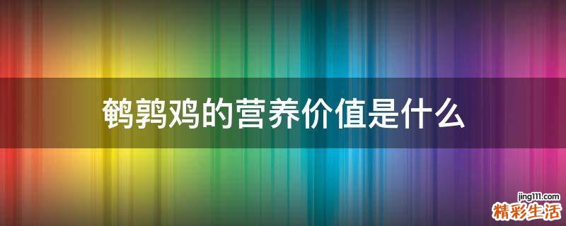 鹌鹑鸡的营养价值是什么