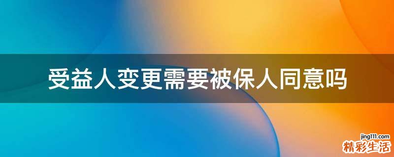 受益人变更需要被保人同意吗