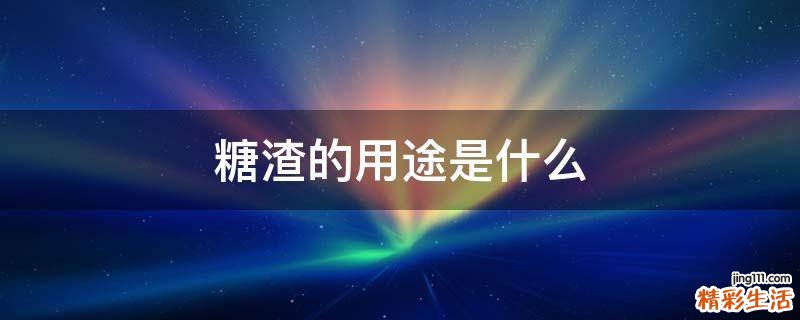 糖渣的用途是什么