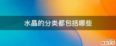 水晶的分类都包括哪些