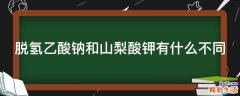脱氢乙酸钠和山梨酸钾有什么不同