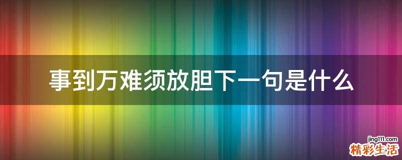 事到万难须放胆下一句是什么